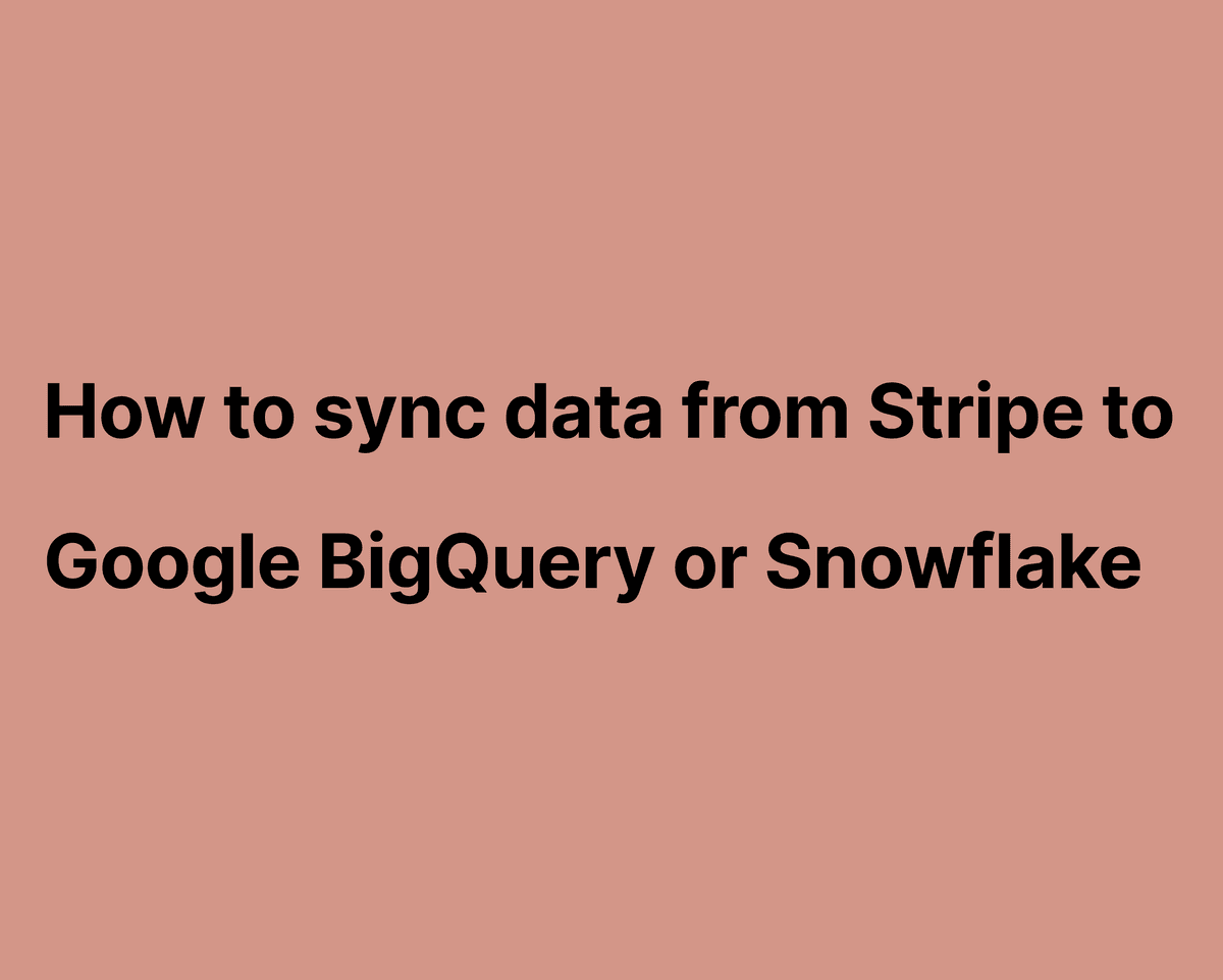 How to sync data from Stripe to Google BigQuery or Snowflake image